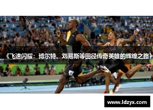 《飞速闪耀：博尔特、刘易斯等田径传奇英雄的辉煌之路》